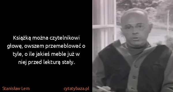 Stanisław Lem: Książką można czytelnikowi głowę, owszem przemeblować o...