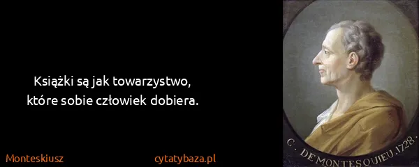 Monteskiusz: Książki są jak towarzystwo, które sobie człowiek dobiera.