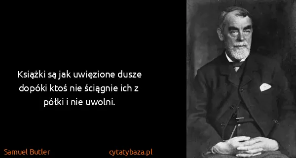 Samuel Butler: Książki są jak uwięzione dusze dopóki ktoś nie ściągnie...