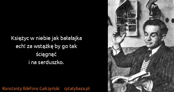 Konstanty Ildefons Gałczyński: Księżyc w niebie jak bałałajka
ech! za wstążkę by go tak...