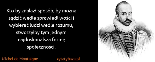 Michel de Montaigne: Kto by znalazł sposób, by można sądzić wedle...