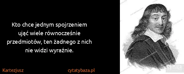 Kartezjusz: Kto chce jednym spojrzeniem ująć wiele równocześnie...