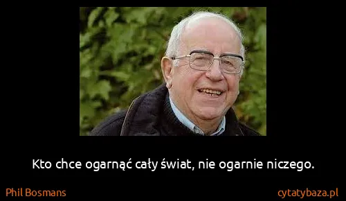 Phil Bosmans: Kto chce ogarnąć cały świat, nie ogarnie niczego.