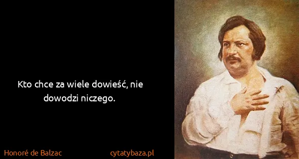 Honoré de Balzac: Kto chce za wiele dowieść, nie dowodzi niczego.