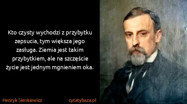 Henryk Sienkiewicz: Kto czysty wychodzi z przybytku zepsucia, tym większa...