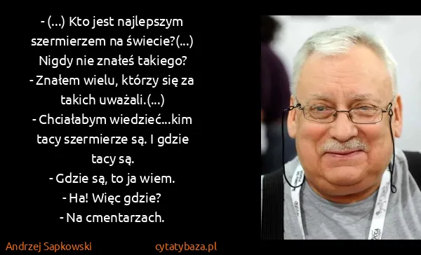 Andrzej Sapkowski: - (...) Kto jest najlepszym szermierzem na świecie?(...)...