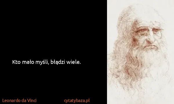 Leonardo da Vinci: Kto mało myśli, błądzi wiele.
