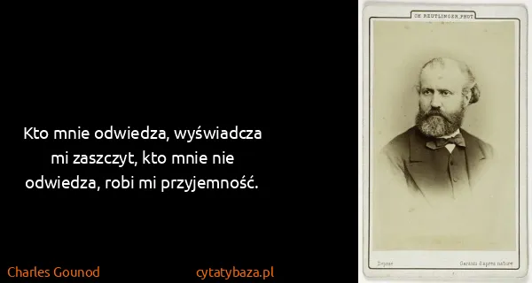 Charles Gounod: Kto mnie odwiedza, wyświadcza mi zaszczyt, kto mnie nie...