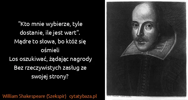 William Shakespeare (Szekspir): "Kto mnie wybierze, tyle dostanie, ile jest...