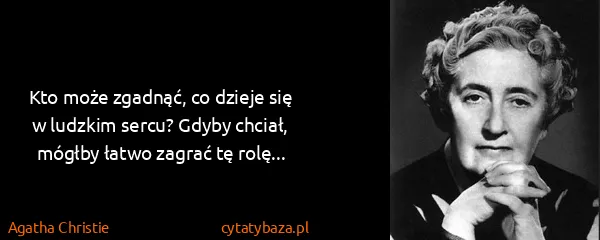Agatha Christie: Kto może zgadnąć, co dzieje się w ludzkim sercu? Gdyby...