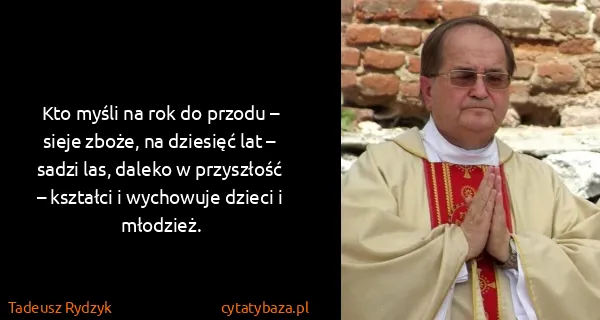 Tadeusz Rydzyk: Kto myśli na rok do przodu – sieje zboże, na dziesięć...