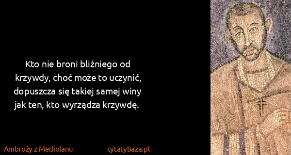 Ambroży z Mediolanu: Kto nie broni bliźniego od krzywdy, choć może to...