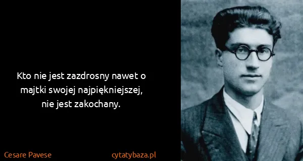 Cesare Pavese: Kto nie jest zazdrosny nawet o majtki swojej...