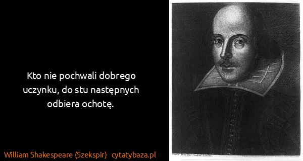 William Shakespeare (Szekspir): Kto nie pochwali dobrego uczynku, do stu następnych...