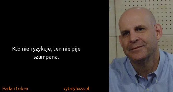 Harlan Coben: Kto nie ryzykuje, ten nie pije szampana.
