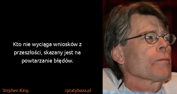 Stephen King: Kto nie wyciąga wniosków z przeszłości, skazany jest na...