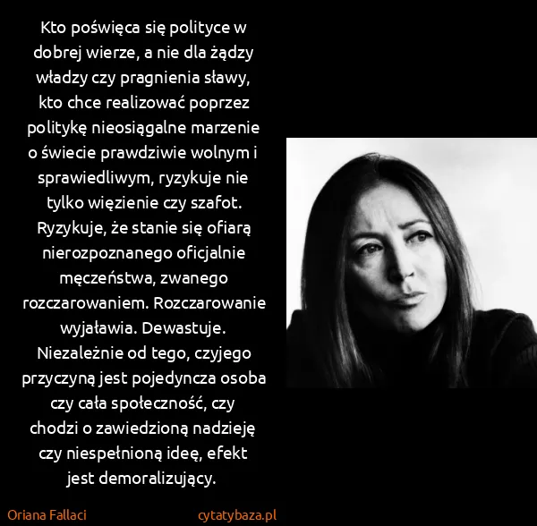 Oriana Fallaci: Kto poświęca się polityce w dobrej wierze, a nie dla...