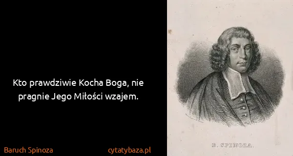 Baruch Spinoza: Kto prawdziwie Kocha Boga, nie pragnie Jego Miłości...