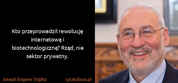 Joseph Eugene Stiglitz: Kto przeprowadził rewolucję internetową i...