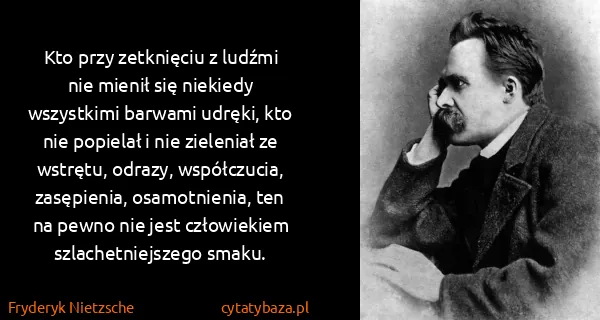 Fryderyk Nietzsche: Kto przy zetknięciu z ludźmi nie mienił się niekiedy...