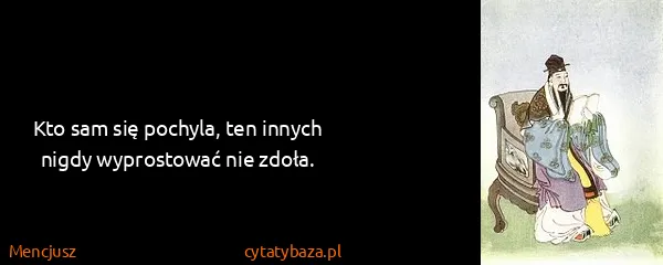 Mencjusz: Kto sam się pochyla, ten innych nigdy wyprostować nie...