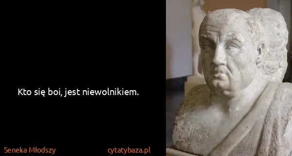 Seneka Młodszy: Kto się boi, jest niewolnikiem.