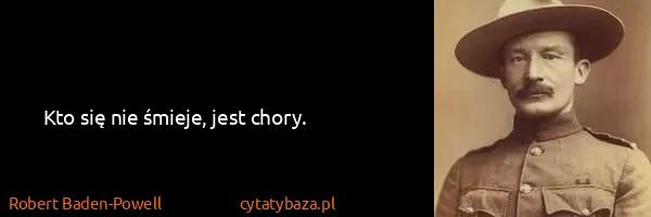 Robert Baden-Powell: Kto się nie śmieje, jest chory.