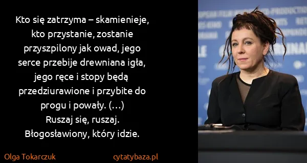 Olga Tokarczuk: Kto się zatrzyma – skamienieje, kto przystanie, zostanie...