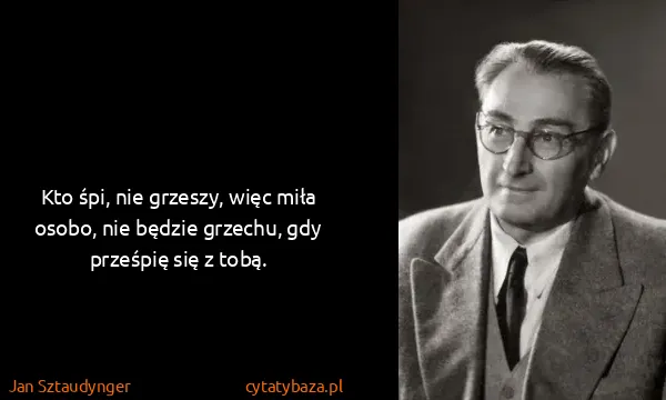 Jan Sztaudynger: Kto śpi, nie grzeszy, więc miła osobo, nie będzie...