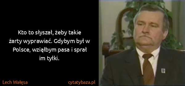 Lech Wałęsa: Kto to słyszał, żeby takie żarty wyprawiać. Gdybym był w...