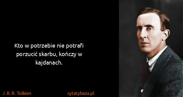 J. R. R. Tolkien: Kto w potrzebie nie potrafi porzucić skarbu, kończy w...