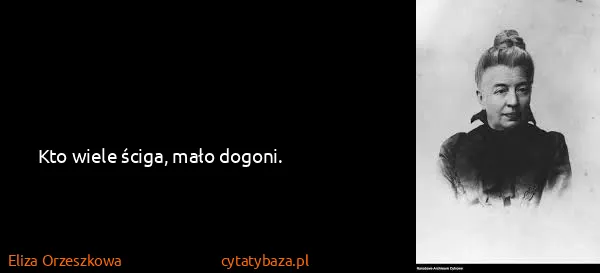 Eliza Orzeszkowa: Kto wiele ściga, mało dogoni.