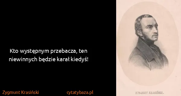 Zygmunt Krasiński: Kto występnym przebacza, ten niewinnych będzie karał...