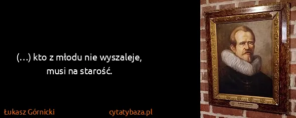 Łukasz Górnicki: (…) kto z młodu nie wyszaleje, musi na starość.