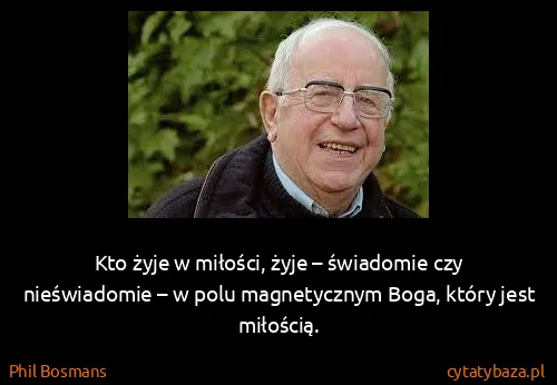 Phil Bosmans: Kto żyje w miłości, żyje – świadomie czy nieświadomie –...