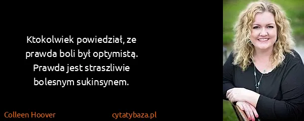 Colleen Hoover: Ktokolwiek powiedział, ze prawda boli był optymistą....