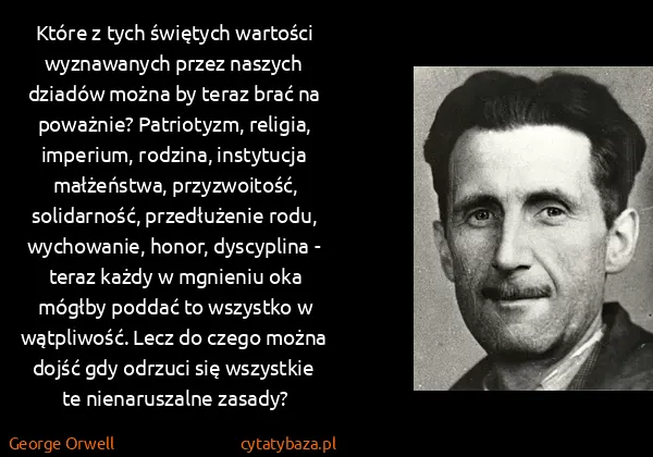 George Orwell: Które z tych świętych wartości wyznawanych przez naszych...