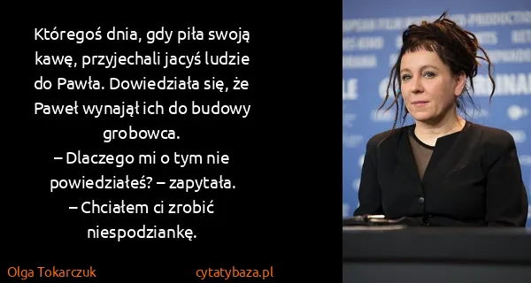 Olga Tokarczuk: Któregoś dnia, gdy piła swoją kawę, przyjechali jacyś...