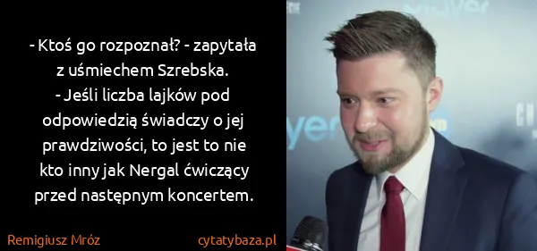 Remigiusz Mróz: - Ktoś go rozpoznał? - zapytała z uśmiechem Szrebska.
-...