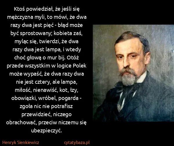 Henryk Sienkiewicz: Ktoś powiedział, że jeśli się mężczyzna myli, to mówi,...