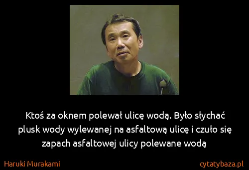 Haruki Murakami: Ktoś za oknem polewał ulicę wodą. Było słychać plusk...