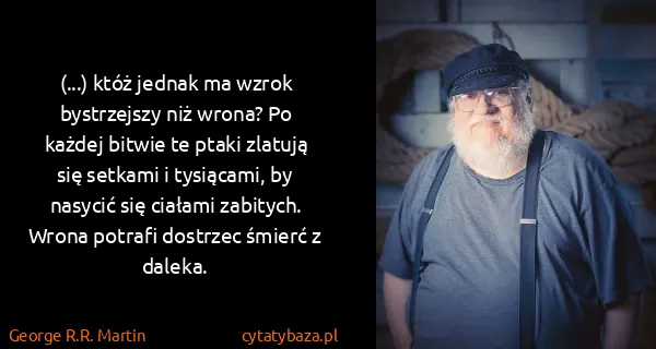 George R.R. Martin: (...) któż jednak ma wzrok bystrzejszy niż wrona? Po...