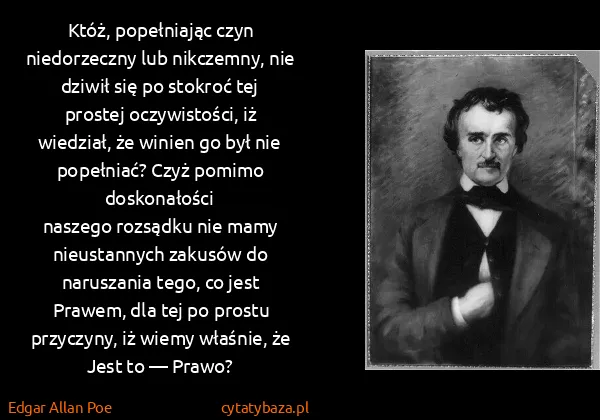 Edgar Allan Poe: Któż, popełniając czyn niedorzeczny lub nikczemny, nie...