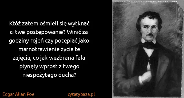 Edgar Allan Poe: Któż zatem ośmieli się wytknąć ci twe postępowanie?...