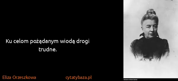 Eliza Orzeszkowa: Ku celom pożądanym wiodą drogi trudne.