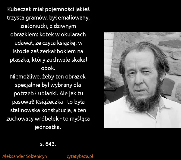 Aleksander Sołżenicyn: Kubeczek miał pojemności jakieś trzysta gramów, był... Aleksander Sołżenicyn: Kubeczek miał pojemności jakieś trzysta gramów, był...