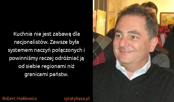 Robert Makłowicz: Kuchnia nie jest zabawą dla nacjonalistów. Zawsze była...