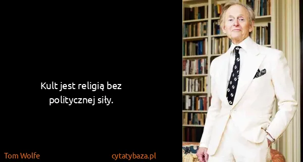 Tom Wolfe: Kult jest religią bez politycznej siły.