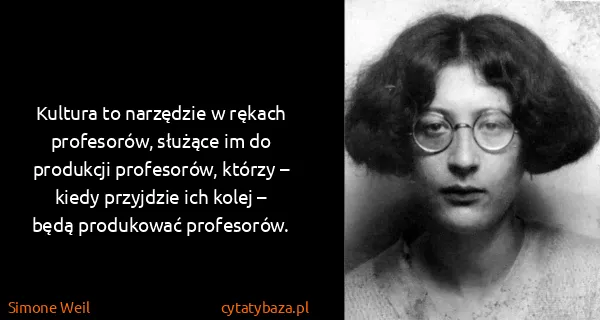 Simone Weil: Kultura to narzędzie w rękach profesorów, służące im do...