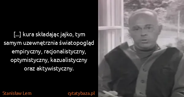 Stanisław Lem: [...] kura składając jajko, tym samym uzewnętrznia...